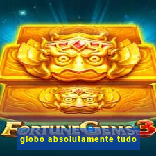 globo absolutamente tudo